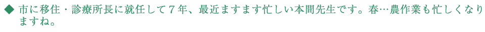 市に移住・診療所長に就任して7年、最近ますます忙しい本間先生です。春・・・農作業も忙しくなりますね。