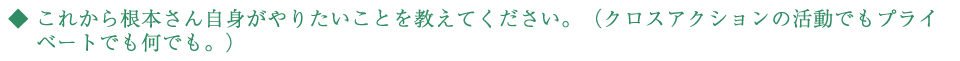 これから根本さん自身がやりたいことを教えてください。